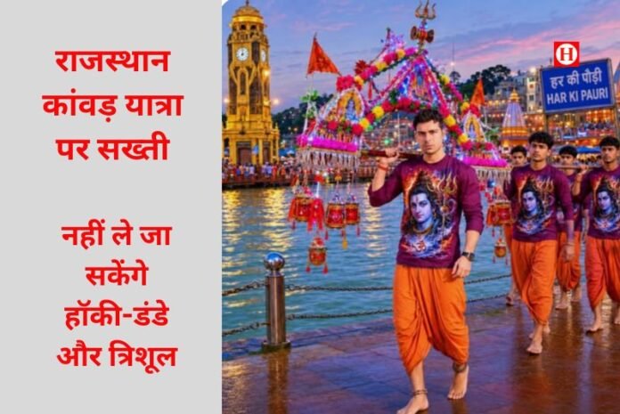 राजस्थान कांवड़ यात्रा पर सख्ती, नहीं ले जा सकेंगे हॉकी-डंडे और त्रिशूल, जानें क्या रहेगा प्रतिबंधित